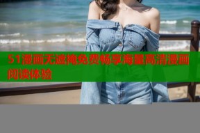 51漫画无遮掩免费畅享海量高清漫画阅读体验