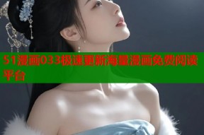 51漫画033极速更新海量漫画免费阅读平台