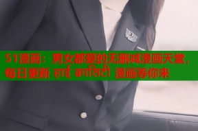 51漫画：男女都爱的无删减漫画天堂，每日更新 हाई क्वालिटी 漫画等你来