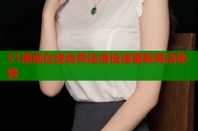 51漫画在线免费追漫极速更新高清体验