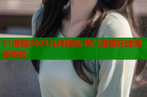 51漫画2021九月精选 热门漫画在线阅读体验