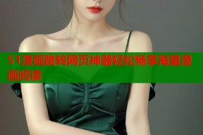 51漫画跳转网页神器轻松畅享海量漫画阅读