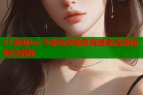 51漫画ios下载免费畅享海量高清漫画每日更新