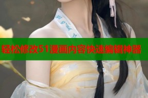 轻松修改51漫画内容快速编辑神器