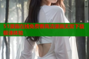 51漫画在线免费看高清漫画无需下载极速体验