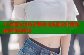 51漫画在线免费看高清漫画实时更新畅享阅读体验