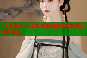 51漫画Gio全彩阅读神器畅享海量漫画精彩不停
