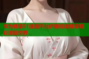 华为畅享51漫画平台护眼阅读畅享精彩漫画世界