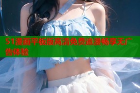 51漫画平板版高清免费追漫畅享无广告体验