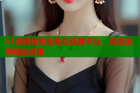 51漫画夜勤全集在线看平台，高清流畅随时追更