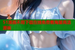 51漫画不用下载在线免费看海量高清漫画