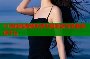 51漫画破解牌免费无限制高清漫画阅读平台