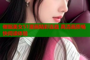 催眠美女51漫画精彩连载 高清画质畅快阅读体验