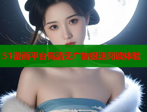 51漫画平台高清无广告极速阅读体验  第2张
