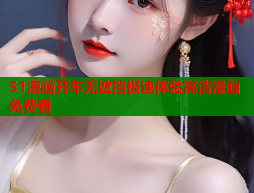 51漫画开车无遮挡极速体验高清漫画免费看  第2张