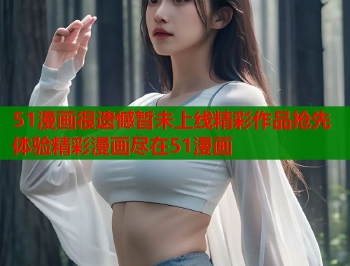 51漫画很遗憾暂未上线精彩作品抢先体验精彩漫画尽在51漫画  第2张