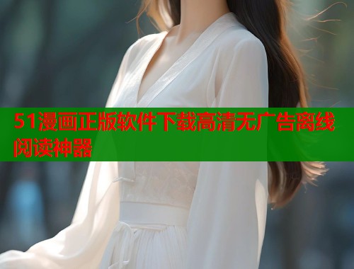 51漫画正版软件下载高清无广告离线阅读神器  第1张