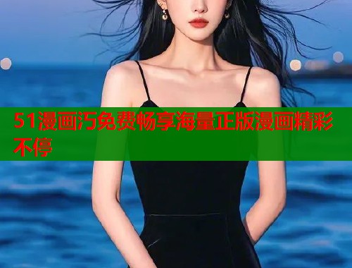 51漫画汅免费畅享海量正版漫画精彩不停  第1张