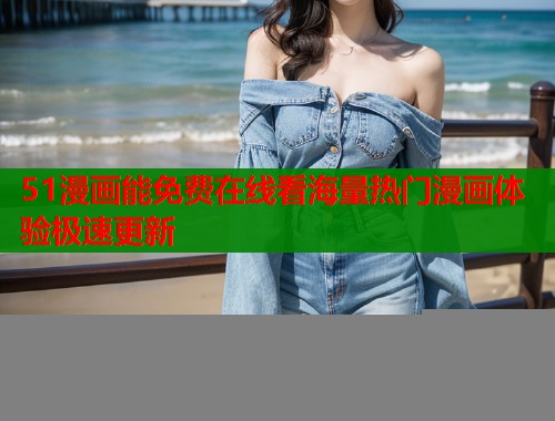 51漫画能免费在线看海量热门漫画体验极速更新  第1张