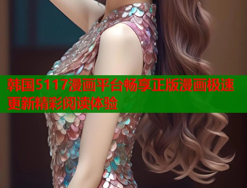 韩国5117漫画平台畅享正版漫画极速更新精彩阅读体验  第2张