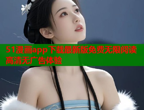 51漫画app下载最新版免费无限阅读高清无广告体验  第1张