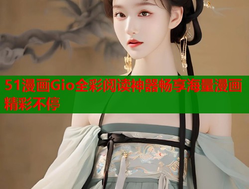 51漫画Gio全彩阅读神器畅享海量漫画精彩不停  第1张