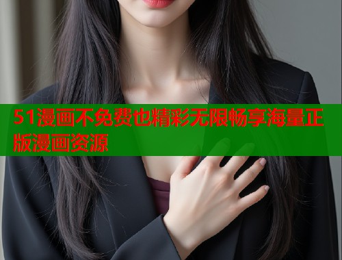 51漫画不免费也精彩无限畅享海量正版漫画资源  第1张