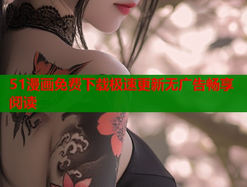 51漫画免费下载极速更新无广告畅享阅读  第1张