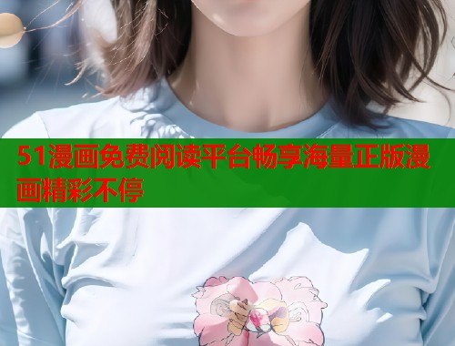 51漫画免费阅读平台畅享海量正版漫画精彩不停  第1张