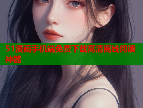51漫画手机端免费下载高清离线阅读神器  第1张