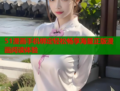 51漫画手机绑定轻松畅享海量正版漫画阅读体验  第1张