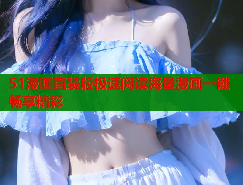 51漫画直装版极速阅读海量漫画一键畅享精彩  第1张