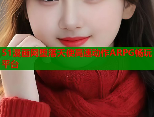 51漫画网堕落天使高速动作ARPG畅玩平台  第2张