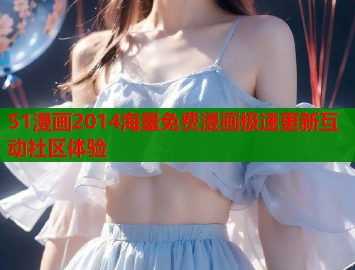 51漫画2014海量免费漫画极速更新互动社区体验  第2张
