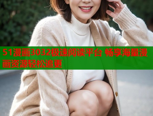 51漫画3032极速阅读平台 畅享海量漫画资源轻松追更  第1张