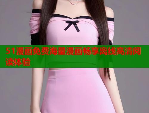 51漫画免费海量漫画畅享离线高清阅读体验  第1张