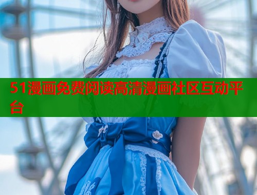 51漫画免费阅读高清漫画社区互动平台  第1张