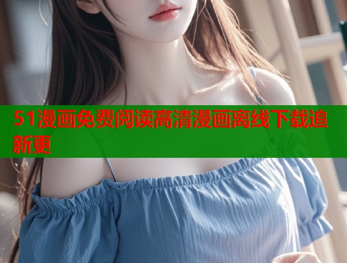 51漫画免费阅读高清漫画离线下载追新更  第2张