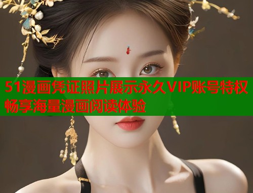 51漫画凭证照片展示永久VIP账号特权畅享海量漫画阅读体验  第1张