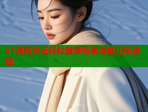 51漫画凭证轻松登录畅享海量正版漫画  第1张