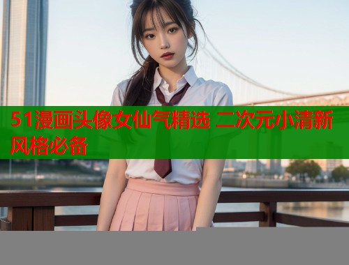 51漫画头像女仙气精选 二次元小清新风格必备  第1张