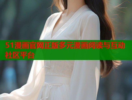 51漫画官网正版多元漫画阅读与互动社区平台  第1张