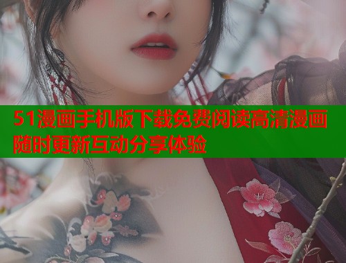 51漫画手机版下载免费阅读高清漫画随时更新互动分享体验  第1张