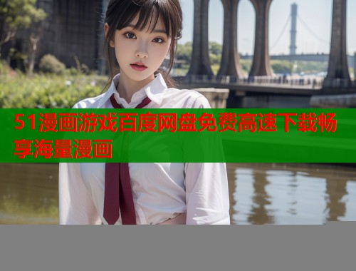 51漫画游戏百度网盘免费高速下载畅享海量漫画  第1张