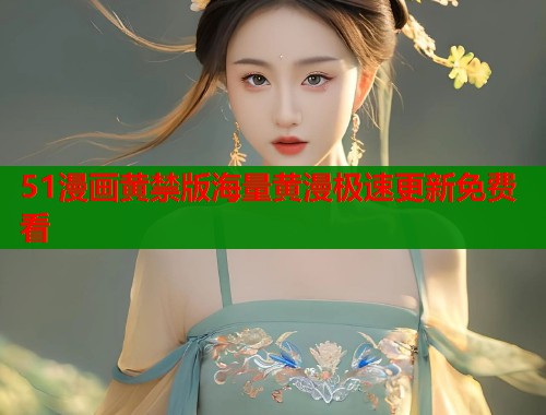 51漫画黄禁版海量黄漫极速更新免费看  第2张