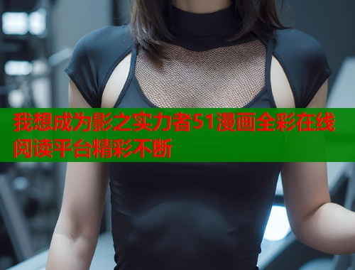 我想成为影之实力者51漫画全彩在线阅读平台精彩不断  第1张
