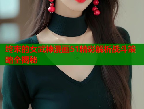 终末的女武神漫画51精彩解析战斗策略全揭秘  第1张